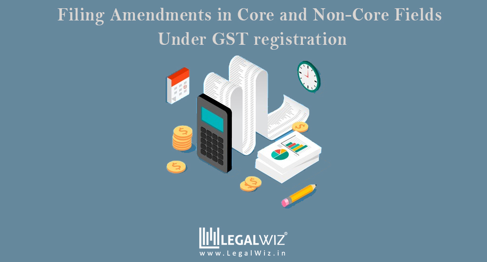 Filing Amendments in Core and Non-Core Fields under GST registration