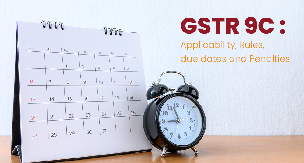 GSTR 9C Applicability, Rules, due dates and Penalties