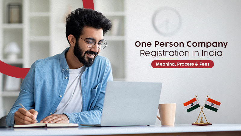 One Person Company Registration One Person Company Registration in India: Meaning, Process & Fees