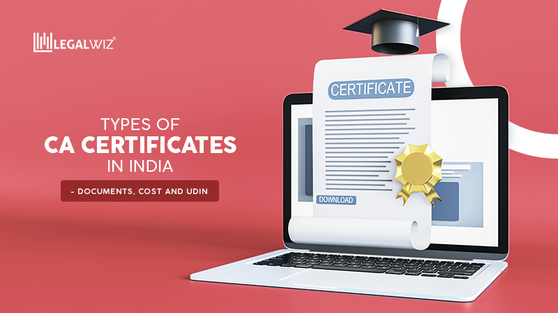 Types of CA Certificates Types of CA Certificates in India: Documents, Cost and UDIN